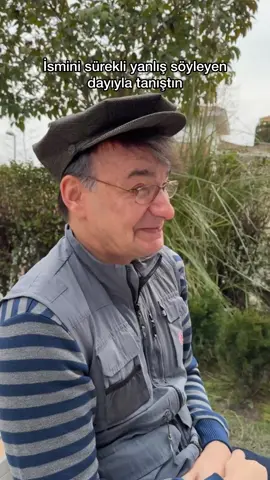Tanımadığın bir amca sürekli ismini yanlış söylüyordur;