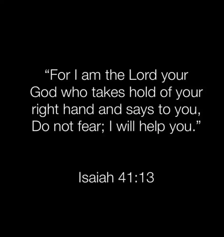 Isaiah 41:13-14 13 For I am the Lord your God     who takes hold of your right hand and says to you, Do not fear;     I will help you. 14 Do not be afraid, you worm Jacob,     little Israel, do not fear, for I myself will help you,” declares the Lord,     your Redeemer, the Holy One of Israel.