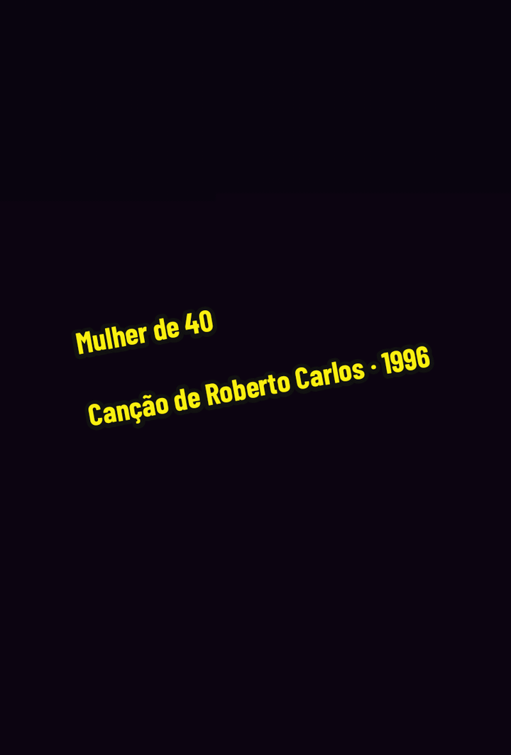 Mulher de 40 Canção de Roberto Carlos ‧ 1996 #Sertanejo #statussertanejo #Tipografia 