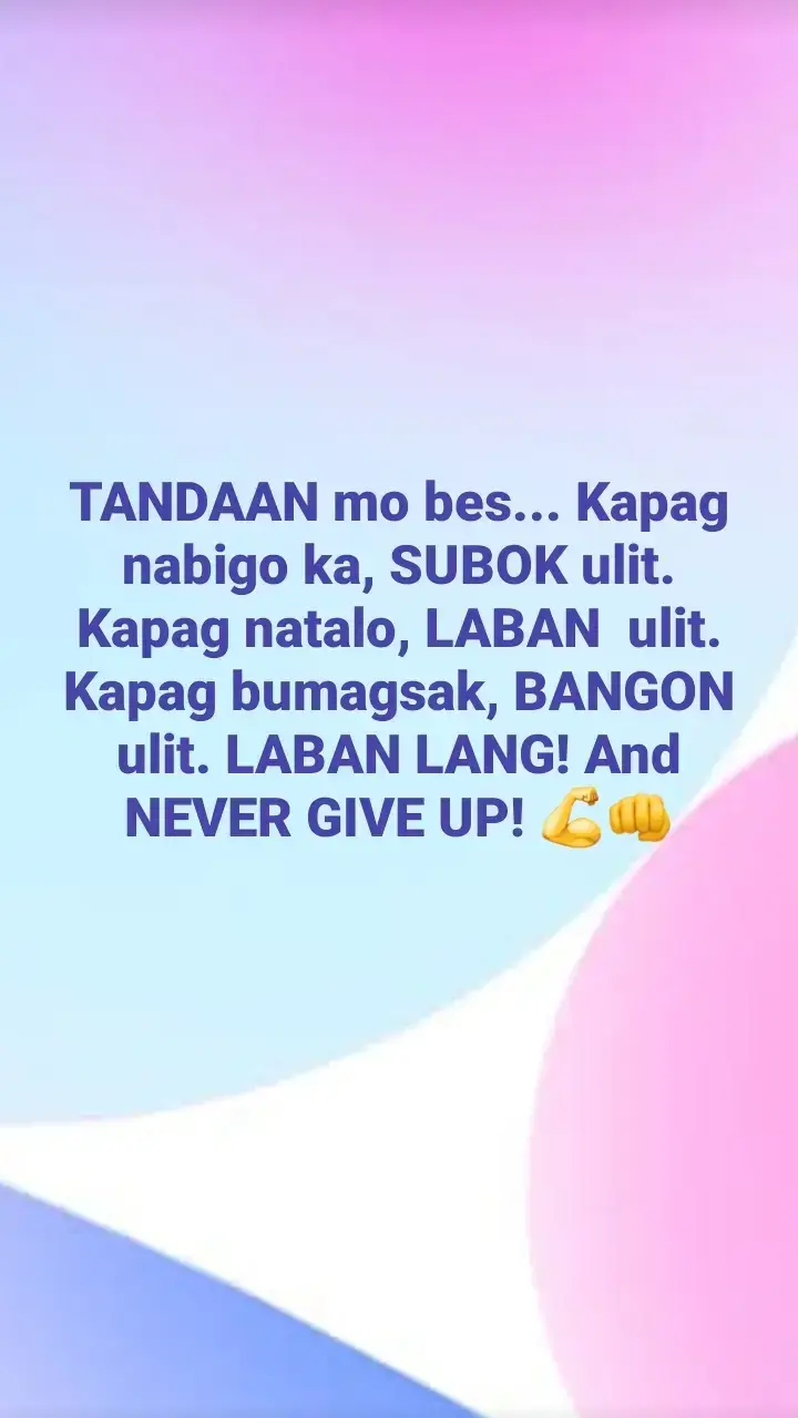 TANDAAN mo bes... Kapag nabigo ka, SUBOK ulit. Kapag natalo, LABAN  ulit. Kapag bumagsak, BANGON ulit. LABAN LANG! And NEVER GIVE UP! 💪👊