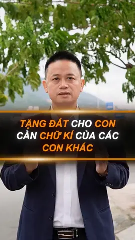 TẶNG ĐẤT CHO CON CẦN CHỮ KÍ CỦA CÁC CON KHÁC KHÔNG #xuhuong #tiktok #dautu #thucdatda #bds #kienthucbds #phaplybatdongsan