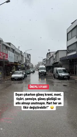 Dışarı çıkarken güneş kremi, mont, tişört, şemsiye, güneş gözlüğü ve atkı almayı unutmayın. Mart her an fikir değiştirebilir!”  😀