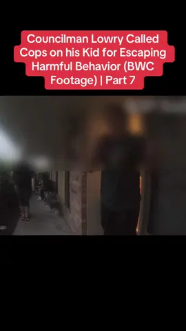Councilman Lowry Called Cops on his Kid for Escaping Harmful Behavior (BWC Footage) | Part 7