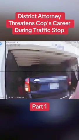 District Attorney Threatens Cop's Career During Traffic Stop Part 1  #cops #copsoftiktok #police #policeofficer #bodycam #crime #truecrime #truestory #foryou #fyp