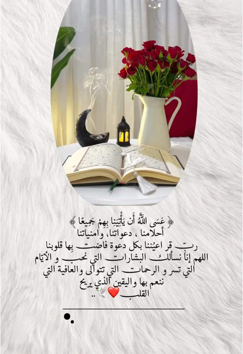 اذكروني بدعوه لاتنسوني❤️﴿ عَسَى اللَّهُ أَن يَأْتِيَنِا بِهِمْ جَمِيعًا ﴾ أحلامنا ، دعواتنا، وامنياتنا  ربي قر اعيُننا بكل دعوة فاضت بِها قلوبنا اللهم إنا نسألك البشارات التي نحب و الأيّام التي تسر و الرحمات التي تتوالى والعافية التي ننعم بها واليقين الذي يريح القلب❤️