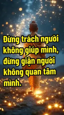 Đừng trách người không giúp mình, đừng giận người không quan tâm mình.  #phatdayvecuocsong #phatphapnhiemmau #phatphap #daophat  @Phật dạy về cuộc sống