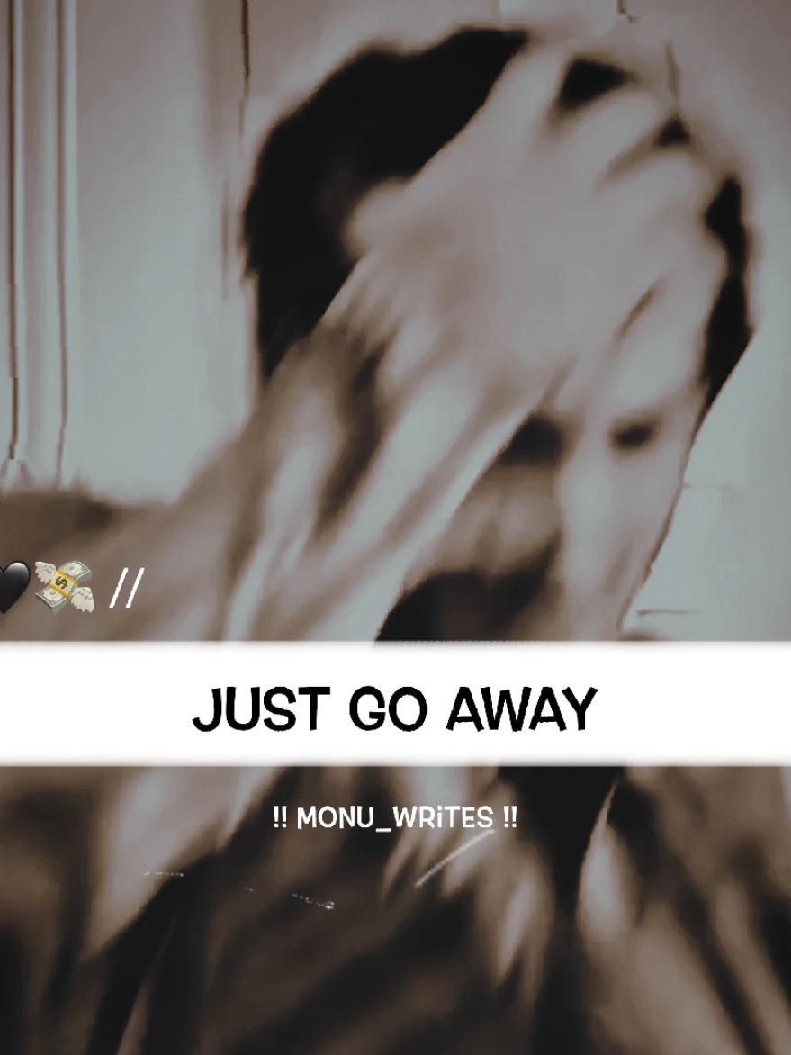 Just Go Away🖤🥹💸~#foryou #onlyforyoupage #growmyaccount #monu_writes #goviral #fybシ #1millionaudition #trendingvideo #foruyou #explore 