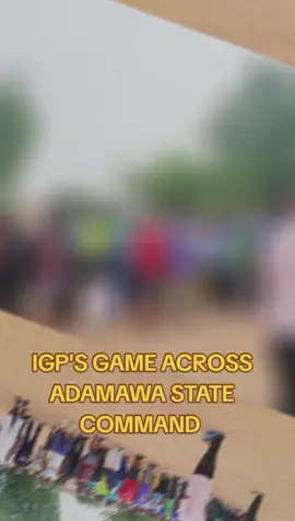IGP'S GAME across Adamawa STATE Command 