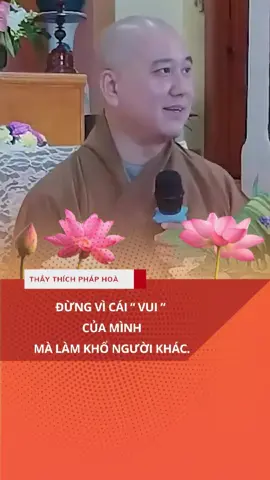 Đừng vì cái vui của mình mà làm khổ người khác. #thayphaphoa #thayphaphoavandap #thichphaphoa #thaythichphaphoa #thayphaphoaphapthoai #vandapthayphaphoa #daophat #daophattrongtraitimtoi #baohieu #phapthoaithaythichphaphoa