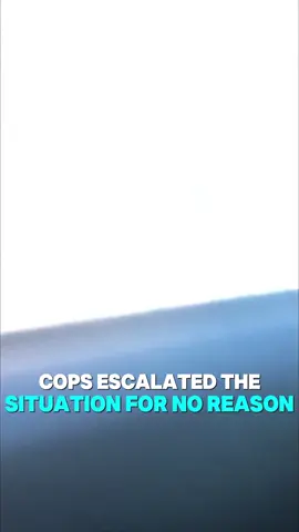 Cops escalated the Situation for No Reason