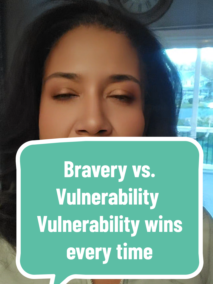 AFFIRMATION.   BRAVERY vs VULNERABILITY. VULNERABILITY wins every time.  Use discernment tho. 