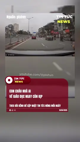 Con cháu nhà ai về giáo dục lại ngay còn kịp  #giaothong #vanhoagiaothong #tinhhuonggiaothong #tintucnewsvn