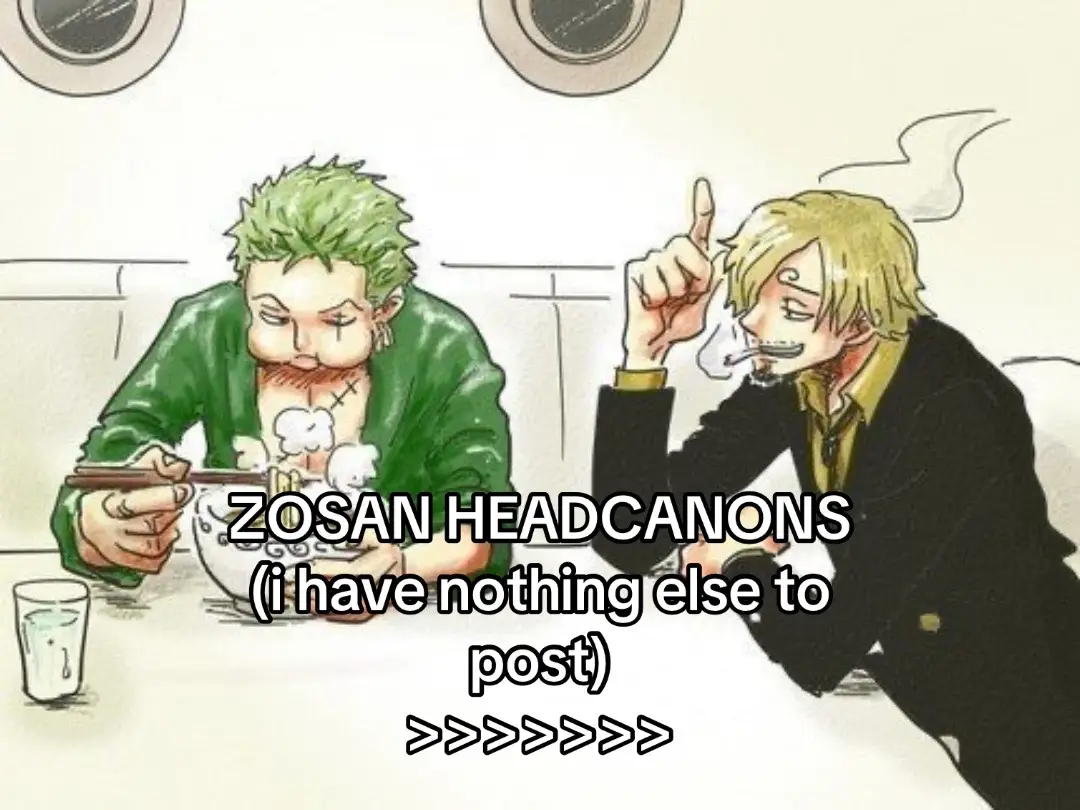 Help i have no content to post. someone save me im so burnt out 🙁 but Zosan is always infecting my brain so HERE take this. i love them sm yall dont even understand  — #zosan #zoro #sanji #onepiece #headcanon #headcanons #anime #yaoi #zoroxsanji #zosancanon #slideshow #memes #shipping #fyp #xyzbca #saygex #fandom 