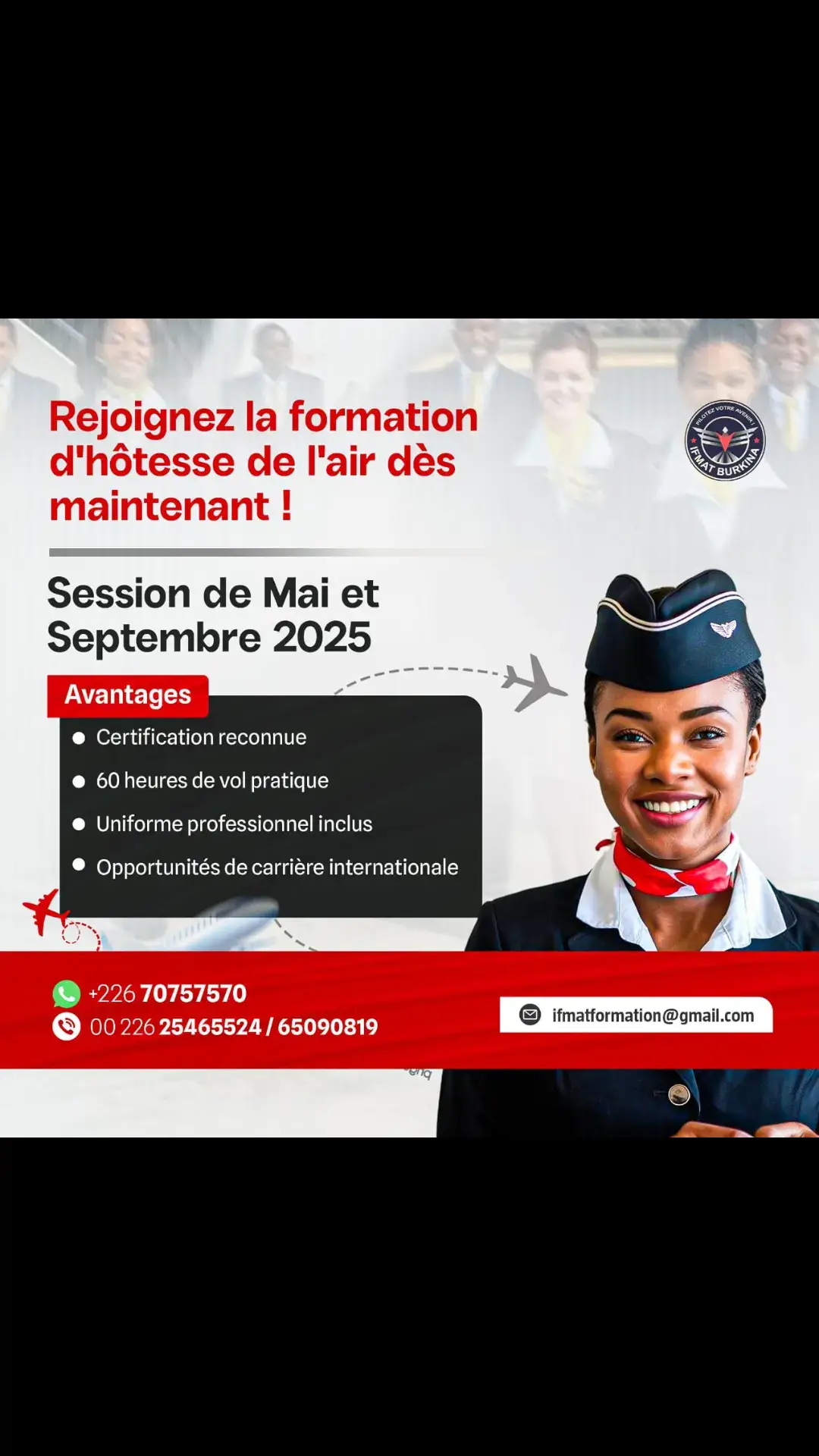 ✈️ 𝗡𝗼𝘂𝘃𝗲𝗹𝗹𝗲 𝗿𝗲𝗻𝘁𝗿𝗲́𝗲 𝗽𝗼𝘂𝗿 𝗹𝗮 𝗳𝗼𝗿𝗺𝗮𝘁𝗶𝗼𝗻 𝗱'𝗵𝗼̂𝘁𝗲𝘀𝘀𝗲 𝗱𝗲 𝗹'𝗮𝗶𝗿 𝗮̀ 𝗜𝗙𝗠𝗔𝗧 !  🎓 Vous avez toujours rêvé de voyager et de travailler dans l’aviation ? C'est votre chance ! La formation d’hôtesse de l’air d’IFMAT reprend avec la session de mai et septembre 2025 Au programme : Des cours théoriques et pratiques pour maîtriser tous les aspects du métier. Des formateurs experts pour vous guider dans votre apprentissage. Une préparation à une carrière internationale dans l’aviation. 🌍 Rejoignez-nous et prenez votre envol ! Les inscriptions sont ouvertes, ne manquez pas cette opportunité unique de réaliser votre rêve de devenir hôtesse de l'air. Pour plus d'informations, contactez-nous au : 📞 +226 65 59 22 27   📞 +226 70 75 75 70   📱 WhatsApp : [https://wa.me/message/FUZIMOEDCLBZO1](https://wa.me/message/FUZIMOEDCLBZO1)   📍 Localisation : [https://maps.app.goo.gl/nm6pVNecxGQA5igC6](https://maps.app.goo.gl/nm6pVNecxGQA5igC6) #IFMAT #FormationHôtesseDeLair #rentréemai #rentréeseptembre  #Aviation #CarrièreInternationale #inscriptionsouvertes📢 