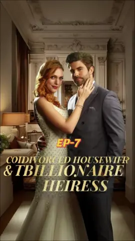 Divorced Housewife to Billionaire Heiress EP-7  Download the 