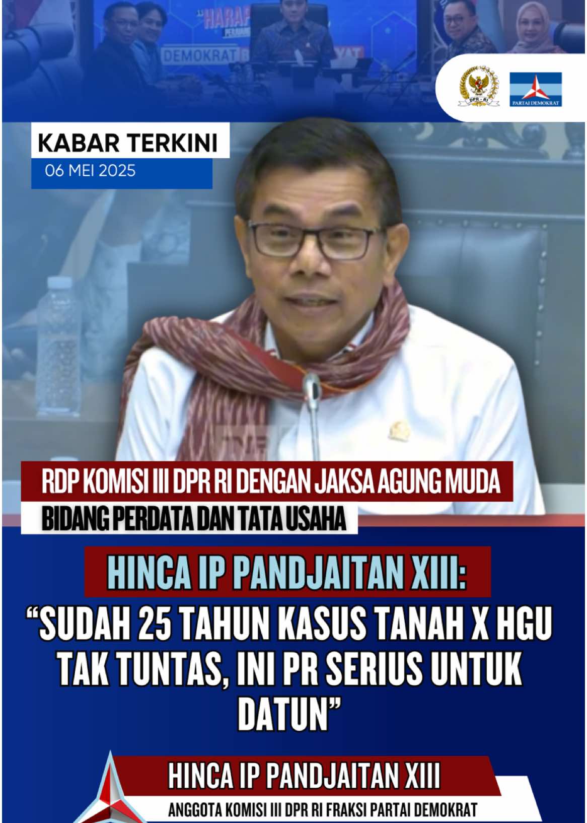 KABAR TERKINI 06 MEI 2025 RDP KOMISI III DPR RI DENGAN JAKSA AGUNG MUDA BIDANG PERDATA DAN TATA USAHA HINCA IP PANDJAITAN XIII: “SUDAH 25 TAHUN KASUS TANAH X HGU TAK TUNTAS, INI PR SERIUS UNTUK DATUN” HINCA IP PANDJAITAN XIII @Hinca IP Pandjaitan XIII  ANGGOTA KOMISI III DPR RI FRAKSI PARTAI DEMOKRAT @dpr_ri @pdemokrat