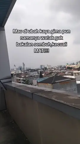 kalo udah watak gak mungkin bisa sembuh