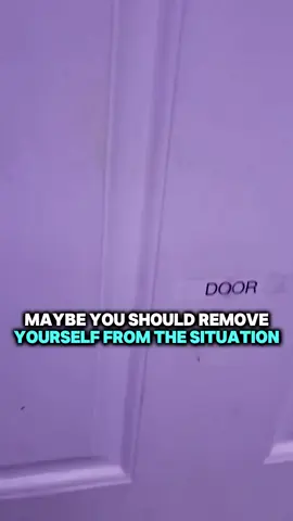 Maybe You Should Remove Yourself from the Situation