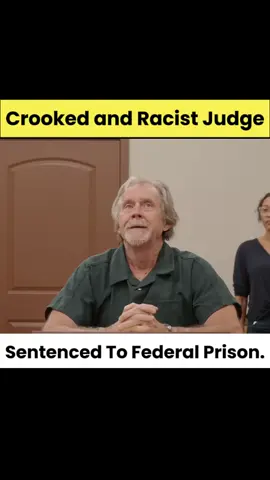 Crooked and Racist Judge Sentenced To Federal Prison