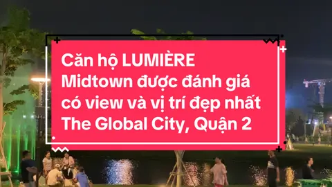 LUMIÈRE Midtown được đánh giá là có vị trí và view đẹp nhất khu đô thị The Global City ở đất vàng quận 2. #Theglobalcity #MasteriseHomes  #LumiereMidtown #LearnOnTikTok #canho #vubanbds #xuhuong