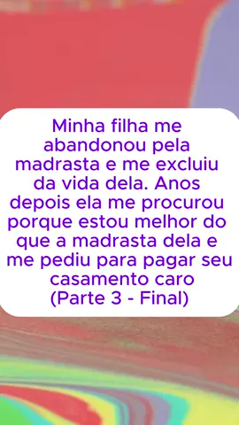 Minha filha me abandonou pela madrasta e me excluiu da vida dela. Anos depois ela me procurou porque estou melhor do que a madrasta dela e me pediu para pagar seu casamento caro (Parte 3) #relato #relatos #redditstories