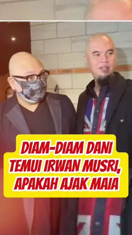 DIAM-DIAM DANI TEMUI IRWAN MUSRI, APAKAH AJAK MAIA