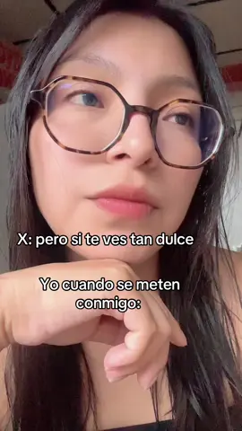 X: Pero si te ves tan dulce 