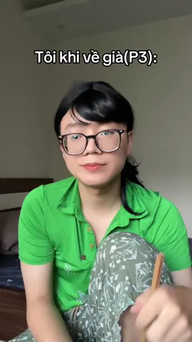 Tôi khi về già(P3) #phucdongphuc 