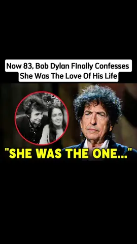 Now 83, Bob Dylan FInally Confesses She Was The Love Of His Life