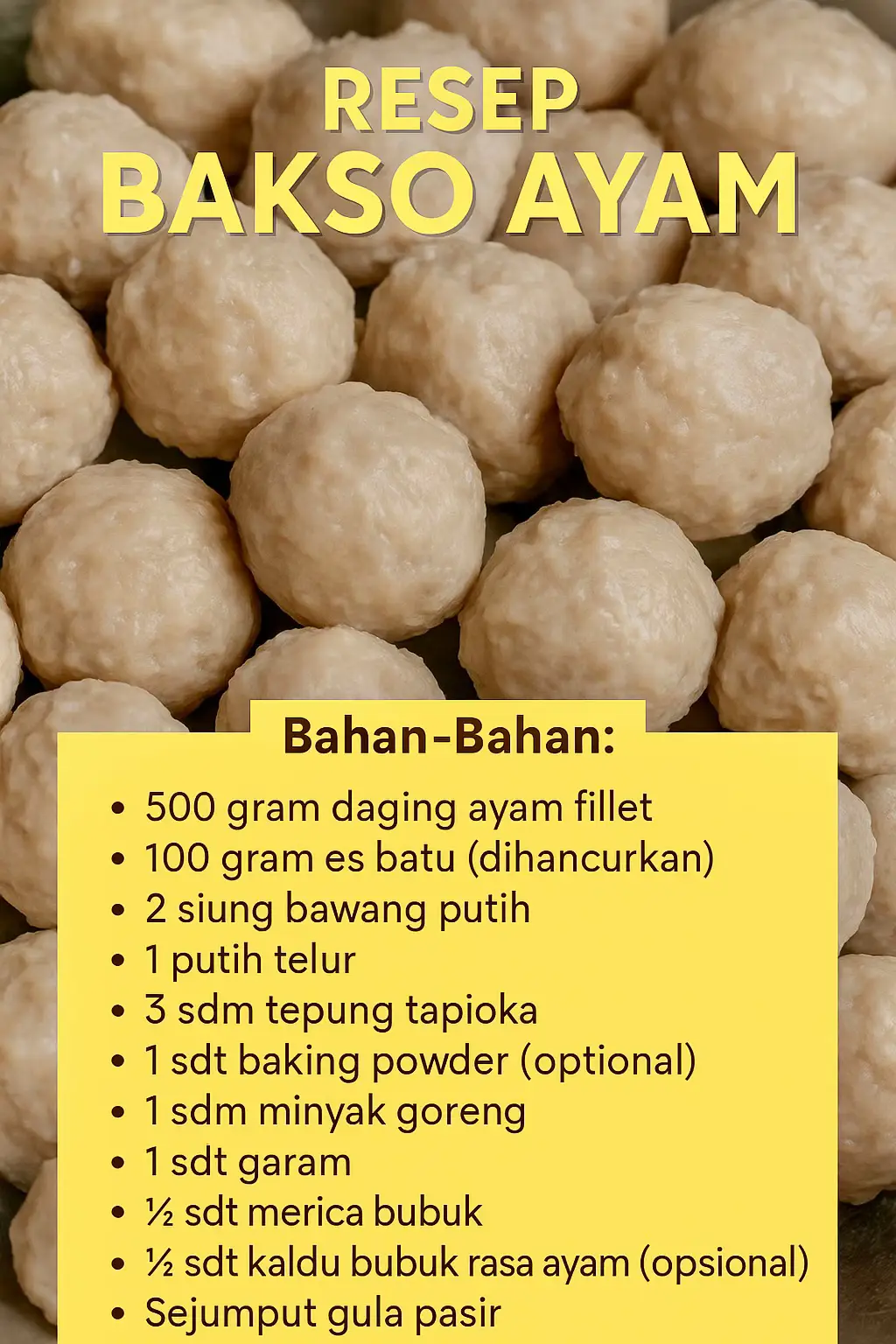 🐔 RESEP BAKSO AYAM KENYAL & GURIH 📌 Bahan-Bahan: 	•	500 gram daging ayam fillet (bagian dada, tanpa kulit) 	•	100 gram es batu (dihancurkan) 	•	2 siung bawang putih 	•	1 butir putih telur 	•	3 sdm tepung tapioka 	•	1 sdt baking powder (opsional, untuk bakso lebih ringan) 	•	1 sdm minyak goreng 	•	1 sdt garam 	•	½ sdt merica bubuk 	•	½ sdt kaldu bubuk ayam (opsional) 	•	Sejumput gula pasir ⸻ 👨‍🍳 Cara Membuat: 	1.	Blender Adonan: 	•	Masukkan daging ayam, bawang putih, es batu, dan putih telur ke dalam chopper/blender. 	•	Proses hingga halus dan menyatu. 	•	Tambahkan tepung tapioka, minyak goreng, baking powder, serta semua bumbu. 	•	Blender kembali hingga adonan sangat halus dan lengket. 	2.	Cetak Bakso: 	•	Panaskan air dalam panci, jangan sampai mendidih (cukup bergelembung kecil). 	•	Ambil adonan, bentuk bulat menggunakan tangan (bisa dibantu sendok). 	•	Masukkan ke dalam air panas satu per satu. 	3.	Rebus Bakso: 	•	Setelah semua bakso masuk, biarkan hingga mengapung (tanda sudah matang). 	•	Lanjutkan merebus sekitar 5–10 menit agar bagian dalam benar-benar matang. 	4.	Angkat & Tiriskan: 	•	Angkat bakso, tiriskan. Bisa langsung disajikan atau disimpan di kulkas untuk nanti.