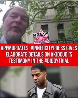 #pressplay▶️: #ppmupdates: #InnerCityPress gave an elaborate details on #KidCudi’s testimony in the #diddytrial.