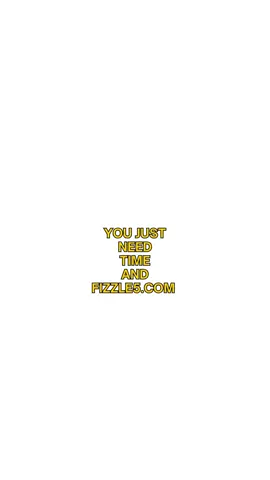 You just need time  and fizzle5.com