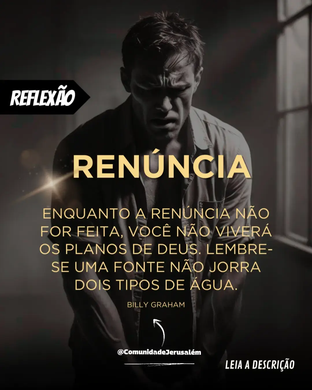 Existe uma verdade espiritual que muitos insistem em ignorar, mas ela é inegociável: ‘’enquanto a renúncia não for feita, você jamais viverá os planos de Deus”.       Billy Graham Você pode até tentar disfarçar, pode até aparentar estar bem por fora, mas Deus vê o que ninguém vê. Ele conhece as batalhas que você trava no secreto, os pecados que você insiste em alimentar, os acordos silenciosos que você fez com a carne. A Palavra é clara e cortante como espada de dois gumes: 