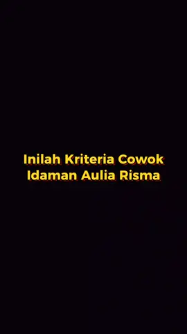 Ternyata Ini Loh Kriteria Cowok Idaman Kak @_auliarisma , apakah Benar Sesimpel Itu😁