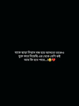 যাকে ছাড়া নিশ্বাস বন্ধ হয়ে আসতো তাকেও  মুক্ত করে দিয়েছি এর থেকে বেশি কষ্ট  আর কি হতে পারে...!😅💔