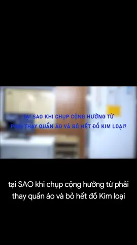 Vì sao chụp cộng hưởng từ lại phải thay quần áo và bỏ hết đồ kim loại?  #ct #mri #suckhoe #suckhoelavang 