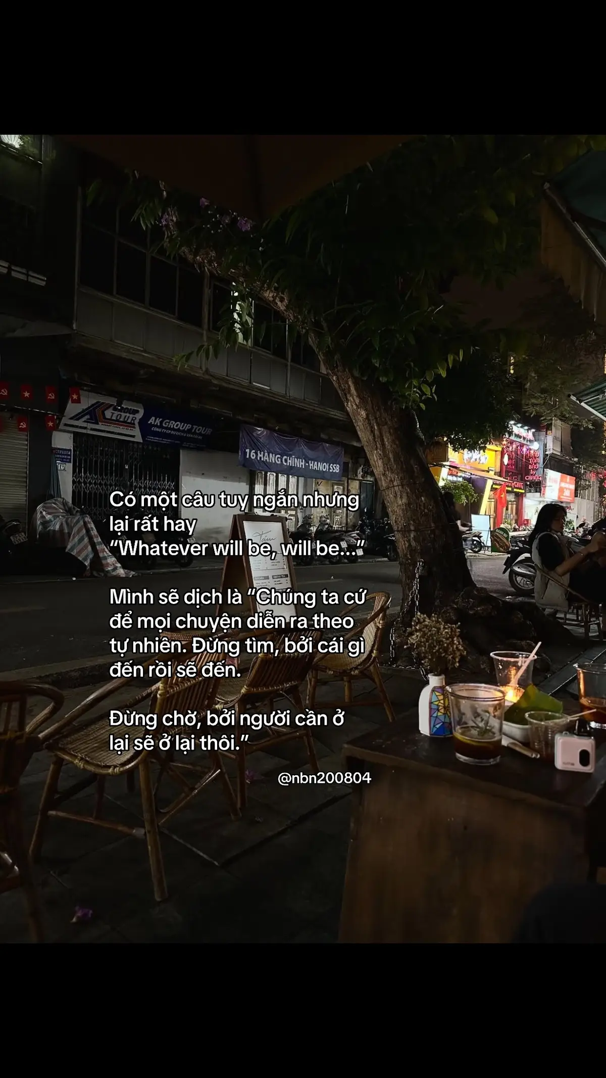 Có một câu tuy ngắn nhưng lại rất hay “Whatever will be, will be...” Mình sẽ dịch là “Chúng ta cứ để mọi chuyện diễn ra theo tự nhiên. Đừng tìm, bởi cái gì đến rồi sẽ đến. Đừng chờ, bởi người cần ở lại sẽ ở lại thôi.”#fyp #xuhuongtiktok 