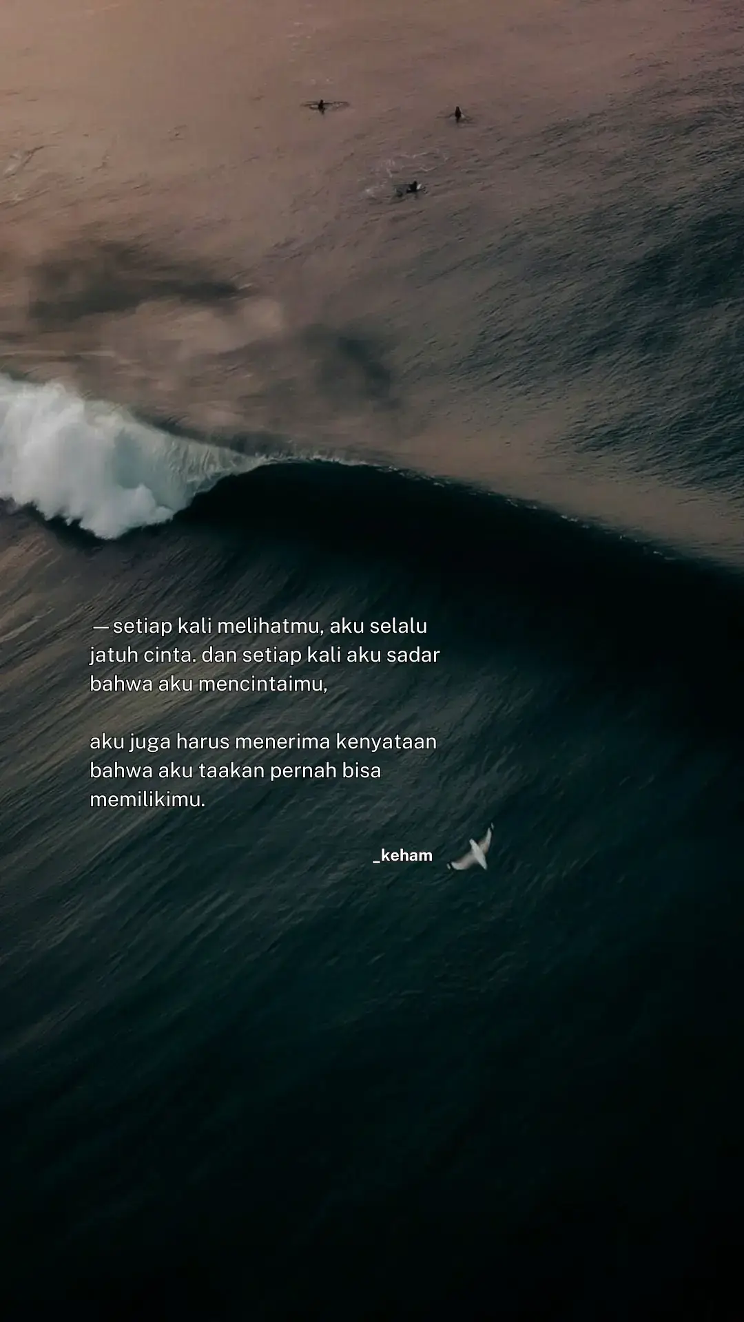 Mengangumimu menjadi bagian paling menyenangkan selama aku hidup, tapi juga menjadi bagian yang cukup menyakitkan karena aku tak bisa memiliki mu.  Setiap kali senyum itu datang, aku merasa ingin terus menikmatinya, tapi terkadang aku takut menatapnya terlalu lama, aku takut perasaan ini tidak bisa aku kendalikan, perasaan ini tumbuh menjadi sebuah kesakitkan, dan aku akan tetap memilih menyimpan semuanya rapat-rapat agar tidak merusak semua bagian yang sudah aku tata dengan begitu rapi.  Terkadang, aku juga benci diriku, karena jatuh pada sesuatu yang jelas-jelas tak bisa aku miliki. Aku memahami resiko dari sesuatu yang telah aku pilih, dan aku hanya bisa berdoa untuk kehidupan seseorang yang tengah aku cintai hari ini.  