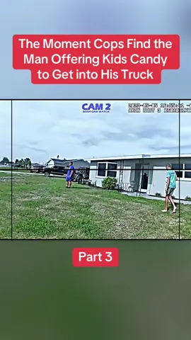 The Moment Cops Find the Man Offering Kids Candy to Get into His Truck Part 3  #cops #copsoftiktok #police #policeofficer #bodycam #crime #truecrime #truestory #foryou #fyp