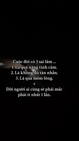 Cuộc đời có 3 sai lầm ... 1. Là quá nặng tình cảm. 2. Là không đủ tàn nhẫn. 3. Là quá mềm lòng. + Đời người ai cũng sẽ phải mắc phải ít nhất 1 lần.#xuhuongtiktok2025 #stt_buôn_tâm_trạng #xuhuongtiktok 