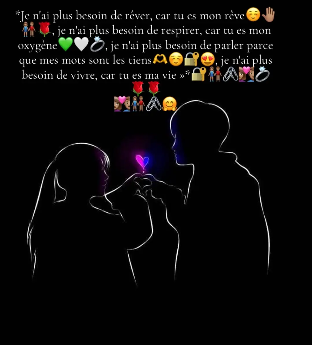 *Je n'ai plus besoin de rêver, car tu es mon rêve☺️🤚🏽👩🏽‍🤝‍👨🏽🌹, je n'ai plus besoin de respirer, car tu es mon oxygène💚🤍💍, je n'ai plus besoin de parler parce que mes mots sont les tiens🫶☺️🔐😍, je n'ai plus besoin de vivre, car tu es ma vie »*🔐👩🏽‍🤝‍👨🏽🖇️👩🏽‍❤️‍👨🏽💍🌹🌹 👩🏽‍❤️‍👨🏽👩🏽‍🤝‍👨🏽🖇️🤗 💚🌹💚🌹💚🌹💚🌹 > ~Citation D'amour~❤️