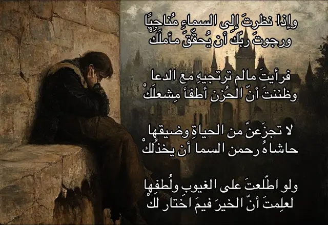 وإذا نظرتَ إلى السماءِ مُناجِيًا ورجوتَ ربّكَ أن يُحقّقَ مأملَكْ فرأيتَ مالم ترتجيهِ مع الدعا وظننتَ أنّ الحُزن أطفأ مِشعلَكْ لا تجزَعنّ من الحياةِ وضيقها  حاشاهُ رحمن السما أن يخذُلكْ ولو اطّلعتَ على الغيوبِ ولُطفِها لعلِمتَ أنّ الخيرَ فيمَ اختار لكْ #أدب #fyp #فصحى 