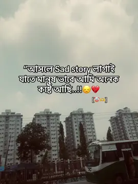 আসলে Sad story লাগাই যাতে মানুষ ভাবে আমি অনেক কষ্টে আছি..!