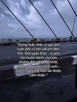 @不要问我为什么总是对你这么好，很简单，因为我只想给你最好的，给你我从来没有感受过的东西。 “Đừng thắc mắc vì sao anh luôn đối xử tốt với em đến thế.#xuhuong #cuocsong #caphay #tamtrang #tamtrang #viral #fyp #story #xahoi 