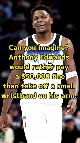 Can you imagine?  Anthony Edwards would rather pay a $50,000 fine than take off a small wristband on his arm. #AnthonyEdwards #Ant #Dogs #timberwolves #NBA#usa #fyp #foryou #celebrity