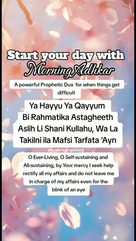 Powerful Prophetic Dua for when things get difficult and to rectify all your Affairs. Taught by Rasul Allah (saw) to his daughter Fatimah (RA) to say every day in the morning and evening. #powerfuldua #dua #morningadhkar #muslimahsisterz #muslimah #foryoupage 