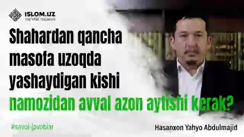 Shahardan qancha masofa uzoqda yashaydigan kishi namozidan avval azon aytishi kerak? ustoz Hasanxon Yaxyo Abdulmajid domla 
