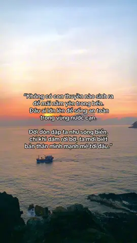 Không có con thuyền nào sinh ra để mãi nằm yên trong bến. Đời cũng vậy, đâu ai lớn lên để sống an toàn trong vùng nước cạn. Đời dồn dập ta như sóng biển, nhưng chỉ khi dám rời bờ, ta mới biết bản thân mình mạnh mẽ tới đâu.”#haiquan9807 #chill 