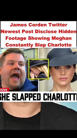 James Corden Twitter Newest Post Disclose Hidden Footage Showing Meghan Constantly Slap Charlotte #buckingham #royalfamily #meghanmarkle 