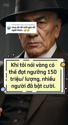 Trả lời @Sáo Moon Khi tôi nói vàng có thể đạt ngưỡng 150 triệu một lượng, nhiều người đã bật cười. #xuhuong #laogiadautu 